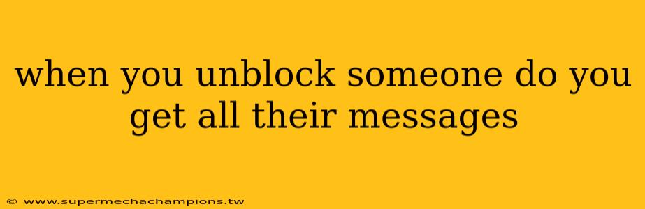 when you unblock someone do you get all their messages