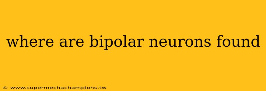 where are bipolar neurons found