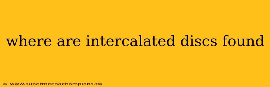 where are intercalated discs found