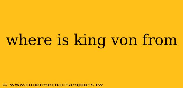 where is king von from
