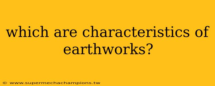 which are characteristics of earthworks?
