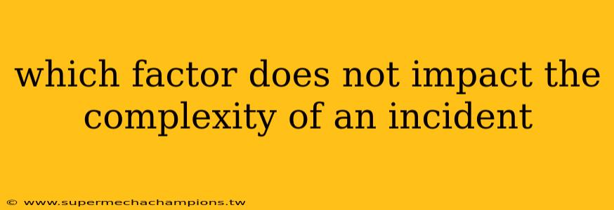 which factor does not impact the complexity of an incident