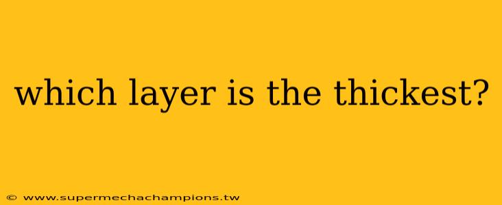 which layer is the thickest?