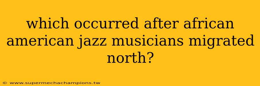 which occurred after african american jazz musicians migrated north?