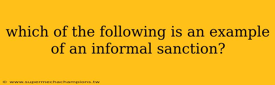 which of the following is an example of an informal sanction?