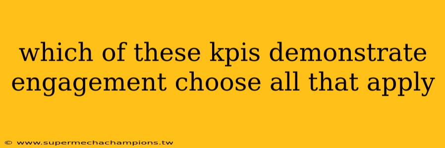 which of these kpis demonstrate engagement choose all that apply