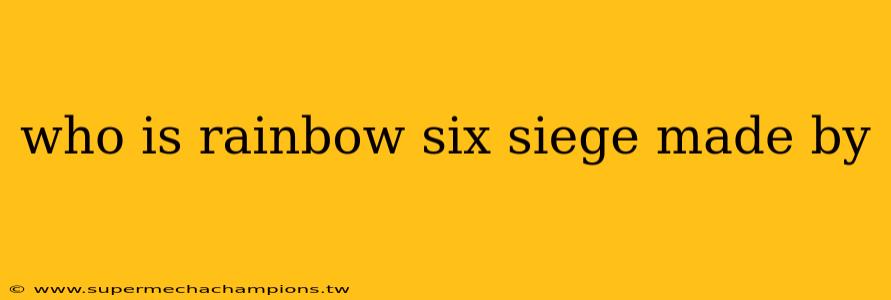 who is rainbow six siege made by