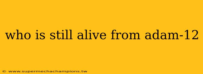 who is still alive from adam-12
