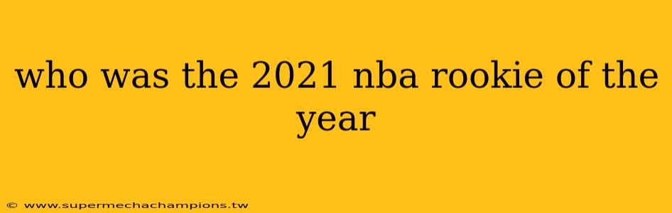 who was the 2021 nba rookie of the year