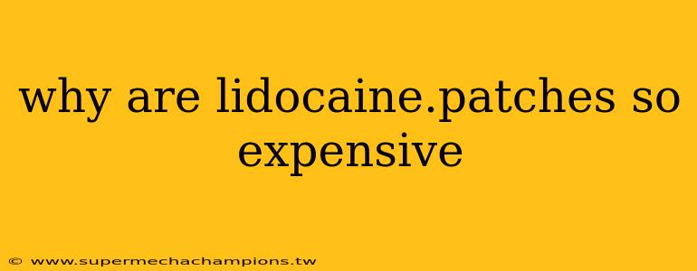 why are lidocaine.patches so expensive