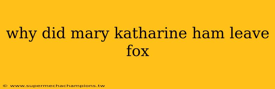 why did mary katharine ham leave fox