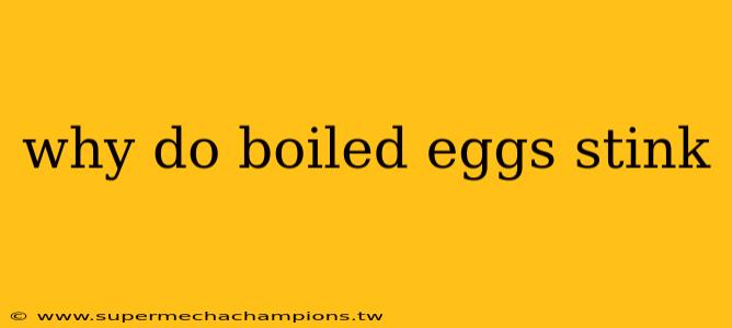 why do boiled eggs stink