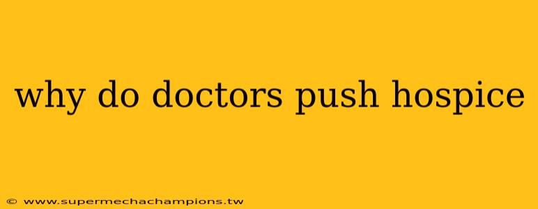 why do doctors push hospice