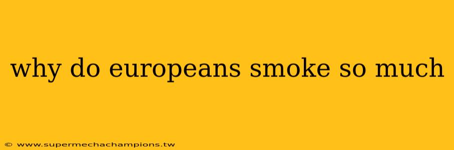 why do europeans smoke so much