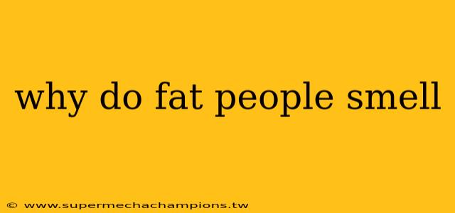 why do fat people smell