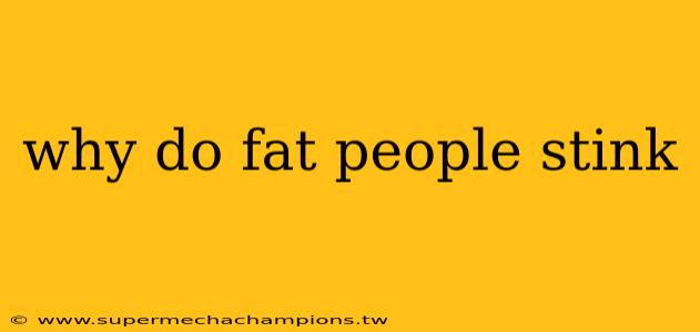 why do fat people stink
