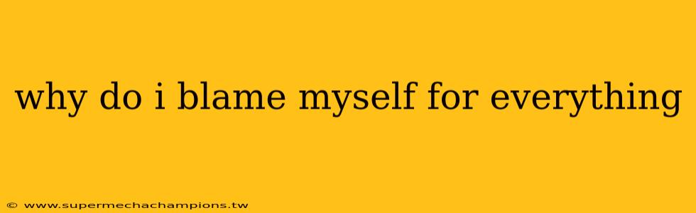why do i blame myself for everything