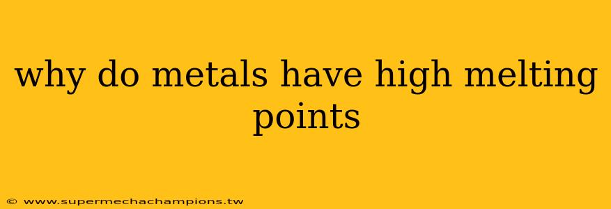 why do metals have high melting points