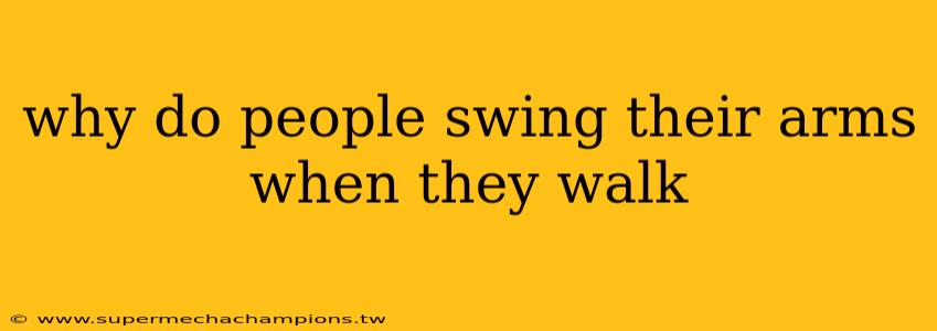 why do people swing their arms when they walk