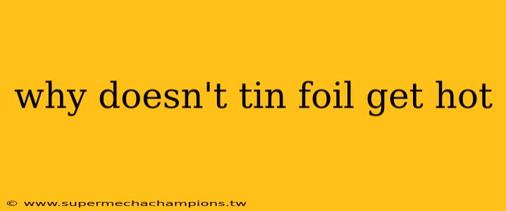why doesn't tin foil get hot