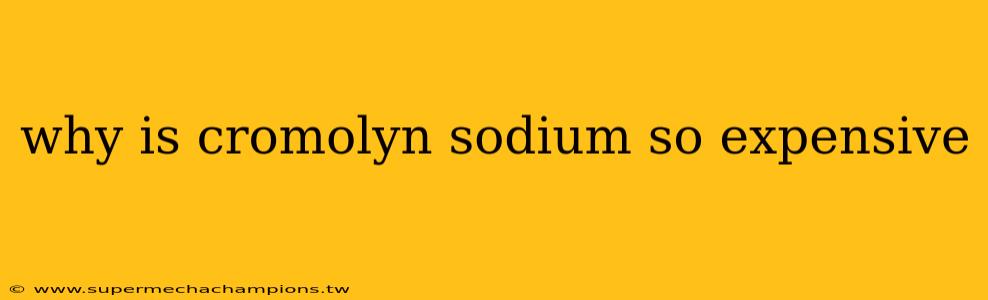 why is cromolyn sodium so expensive
