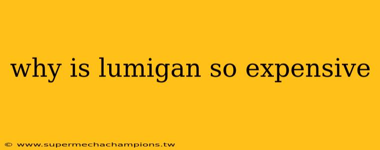 why is lumigan so expensive