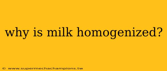 why is milk homogenized?
