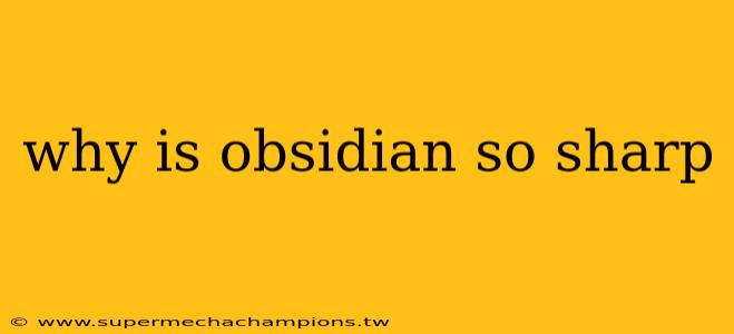 why is obsidian so sharp
