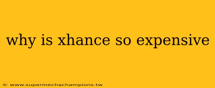 why is xhance so expensive