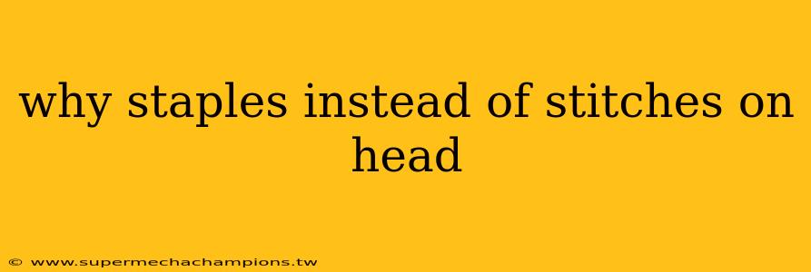 why staples instead of stitches on head