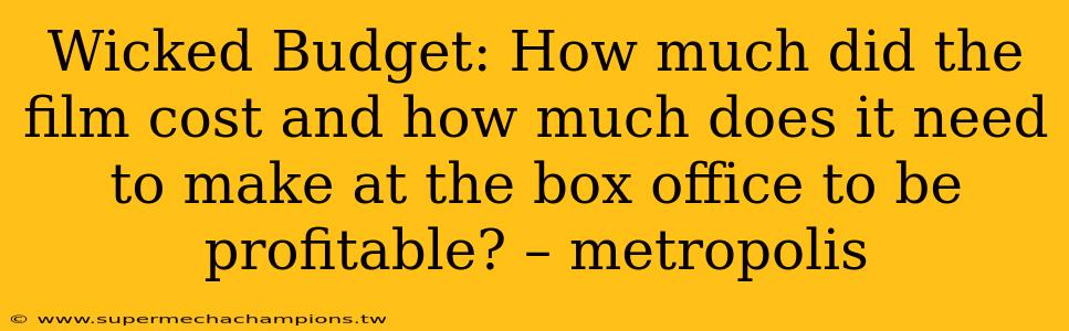 Wicked Budget: How much did the film cost and how much does it need to make at the box office to be profitable? – metropolis