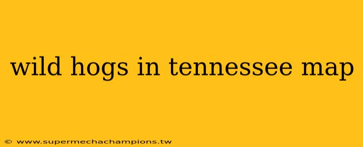 wild hogs in tennessee map