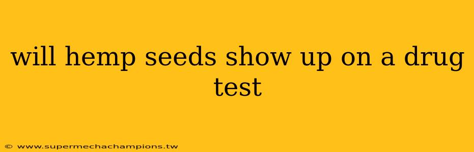 will hemp seeds show up on a drug test