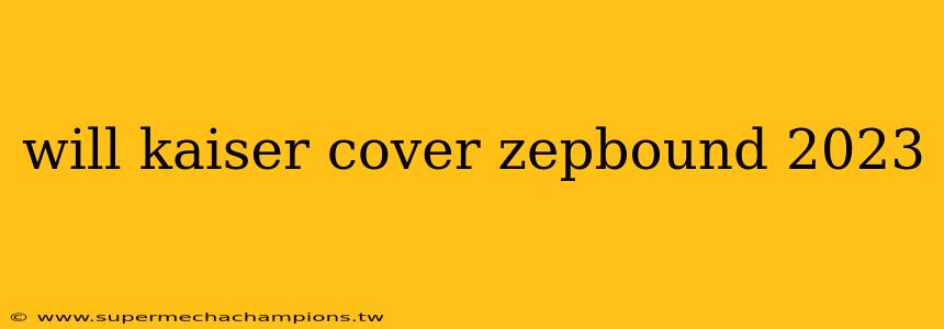 will kaiser cover zepbound 2023
