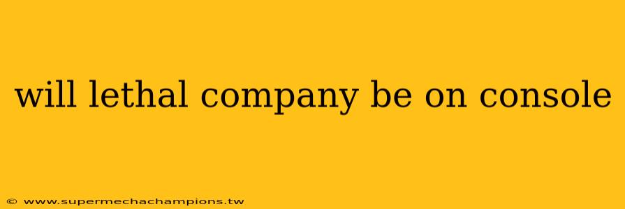 will lethal company be on console