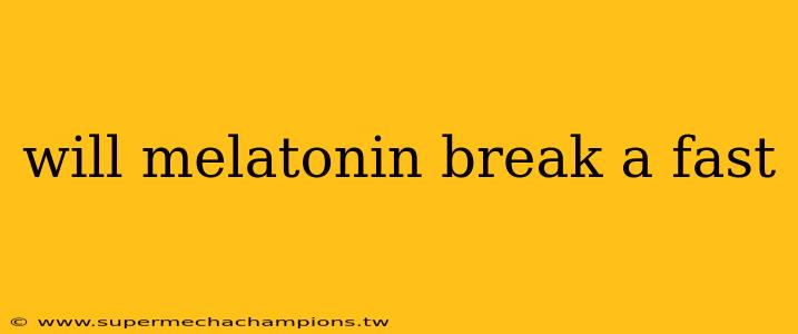 will melatonin break a fast