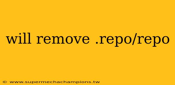 will remove .repo/repo