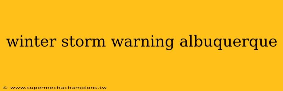 winter storm warning albuquerque