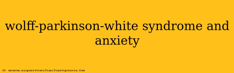 wolff-parkinson-white syndrome and anxiety