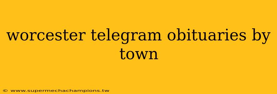worcester telegram obituaries by town