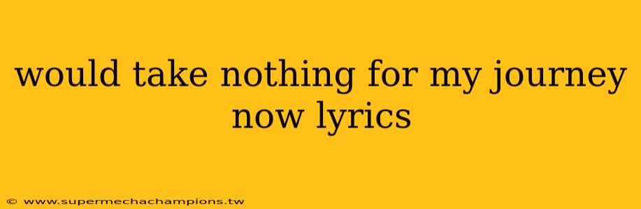 would take nothing for my journey now lyrics