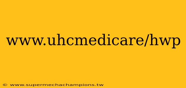 www.uhcmedicare/hwp