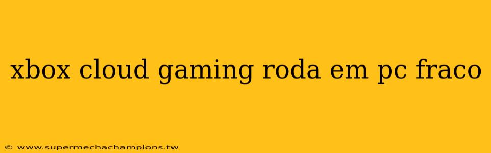 xbox cloud gaming roda em pc fraco