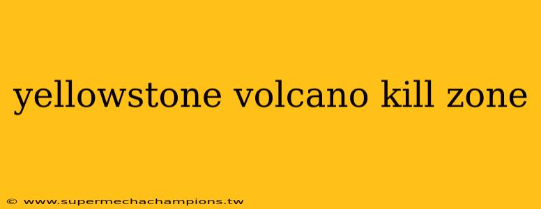 yellowstone volcano kill zone