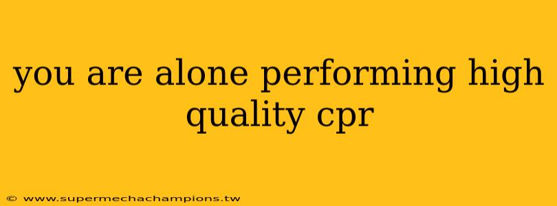 you are alone performing high quality cpr